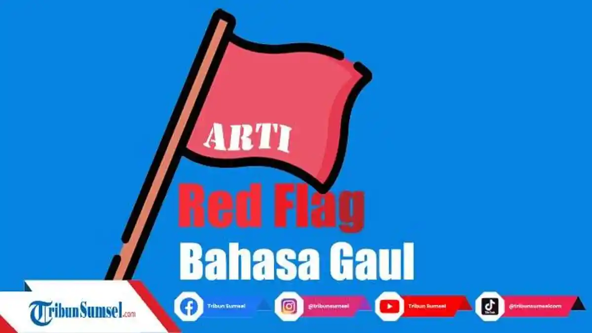 Mengenal Istilah Red Flag Bahasa Gaul yang Populer di Berbagai Media Sosial, Ini Makna dan Contohnya
