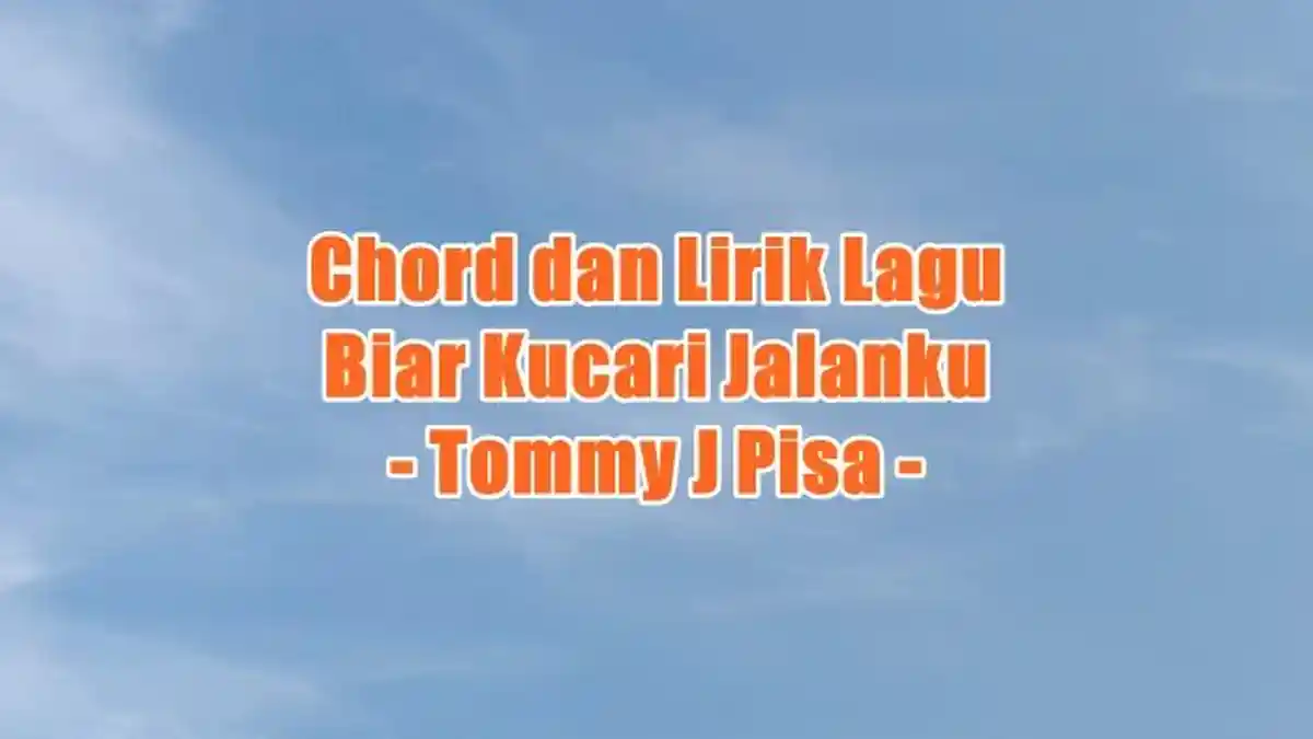 Chord dan Lirik Lagu Biar Kucari Jalanku - Tommy J Pisa