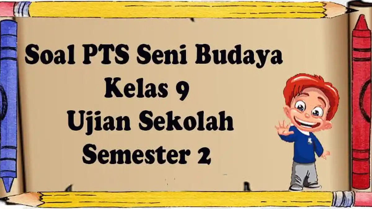Soal PTS Seni Budaya Kelas 9 Semester 2 dan Kunci Jawaban PTS Ujian Sekolah