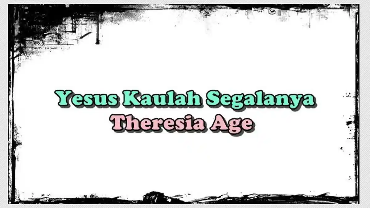 Lirik Lagu Yesus Kaulah Segalanya - Theresia Age