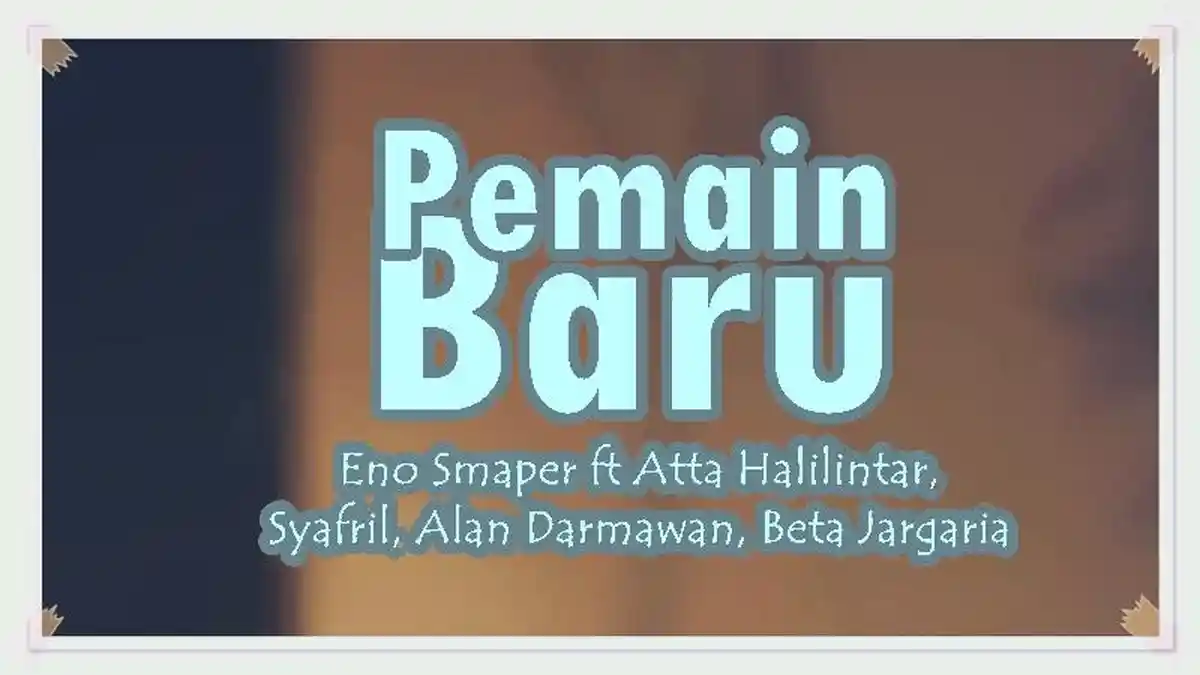 Lirik Lagu Pemain Baru - Eno Smaper ft Atta Halilintar, Syafril, Alan Darmawan, Beta Jargaria