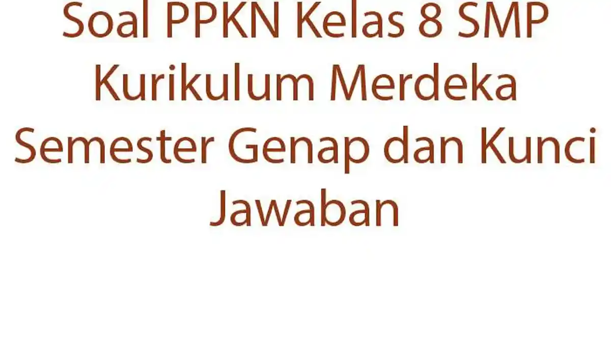 Soal PPKN Kelas 8 SMP Kurikulum Merdeka Semester Genap dan Kunci Jawaban