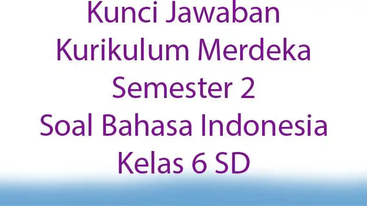 15 Kunci Jawaban Kurikulum Merdeka Semester 2 Soal Bahasa Indonesia Kelas 6 SD