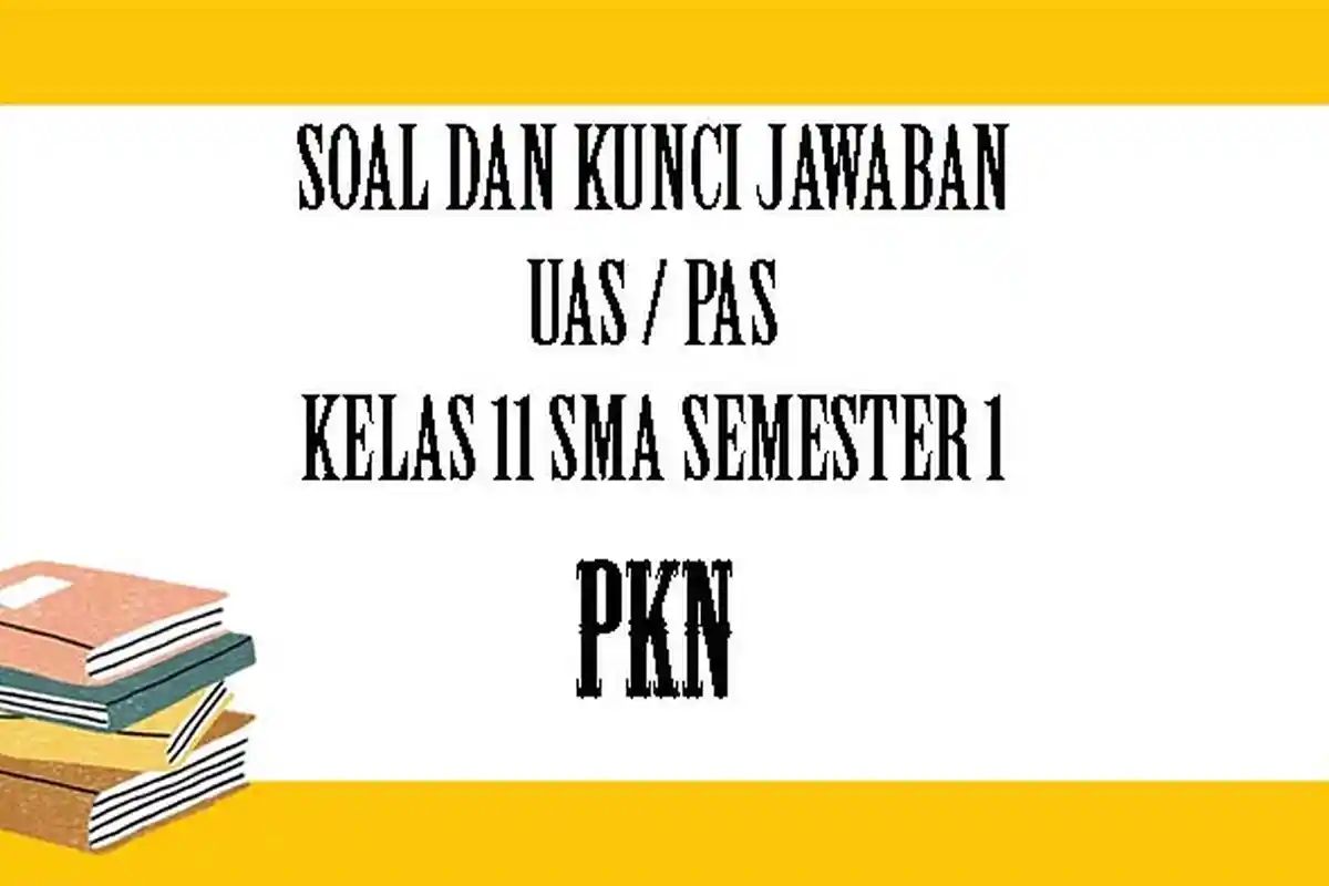 SOAL PAS / UAS PKn Kelas 11 SMA Semester 1 Lengkap Kunci Jawaban Pilihan Ganda Essay