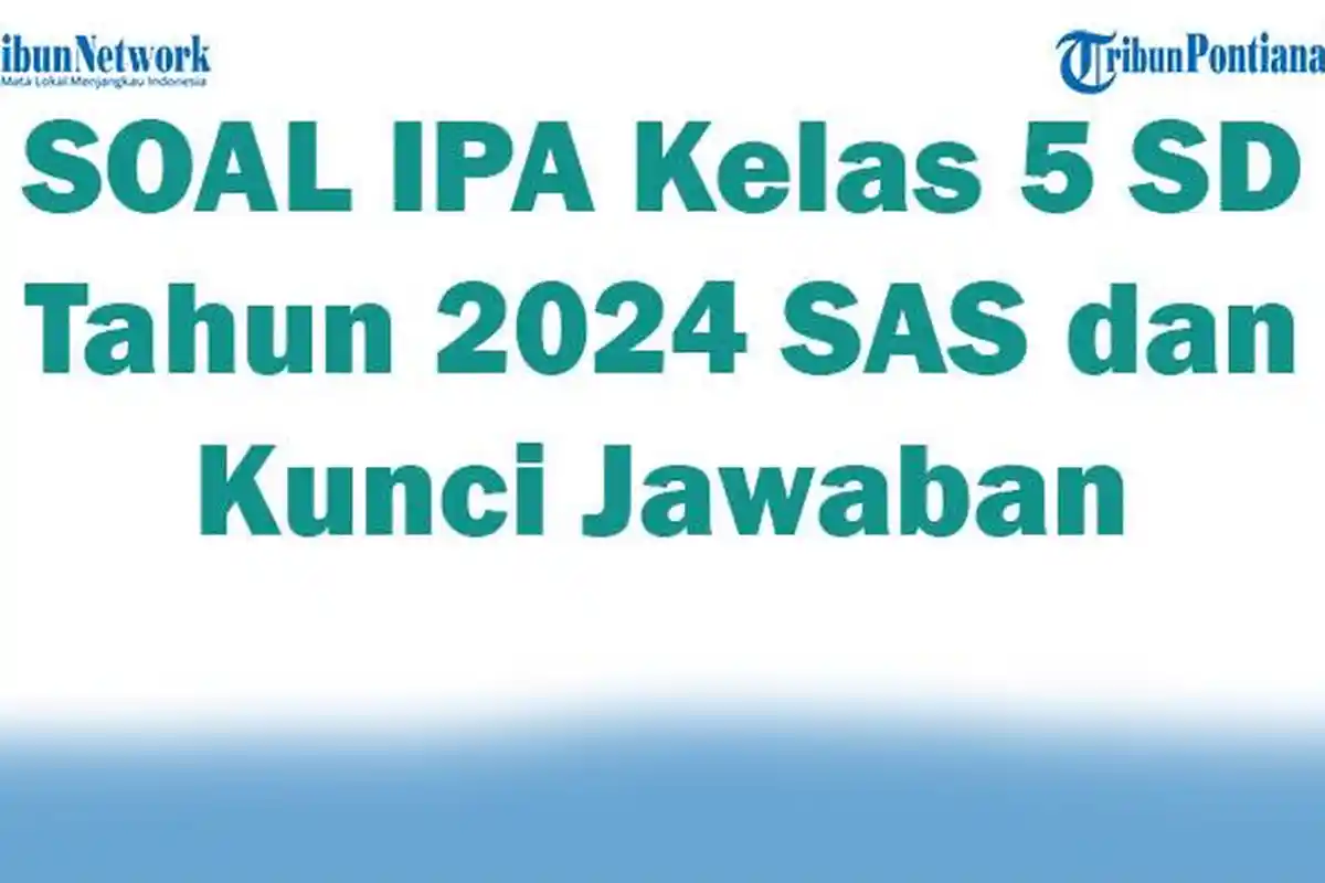 40 SOAL IPA Kelas 5 SD Tahun 2024 SAS dan Kunci Jawaban