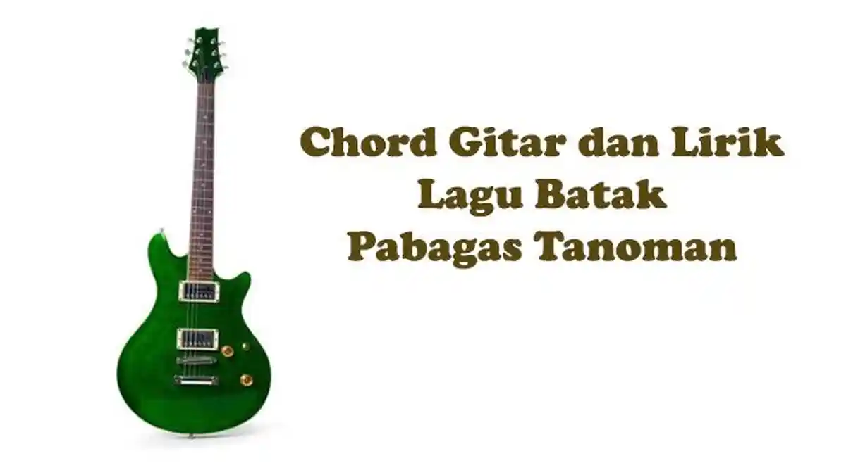 Chord Gitar dan Lirik Lagu Batak Pabagas Tanoman