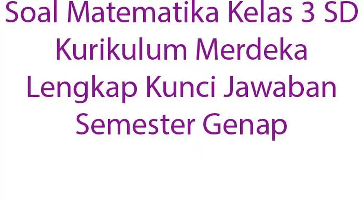15 Soal Matematika Kelas 3 SD Kurikulum Merdeka Lengkap Kunci Jawaban Semester Genap