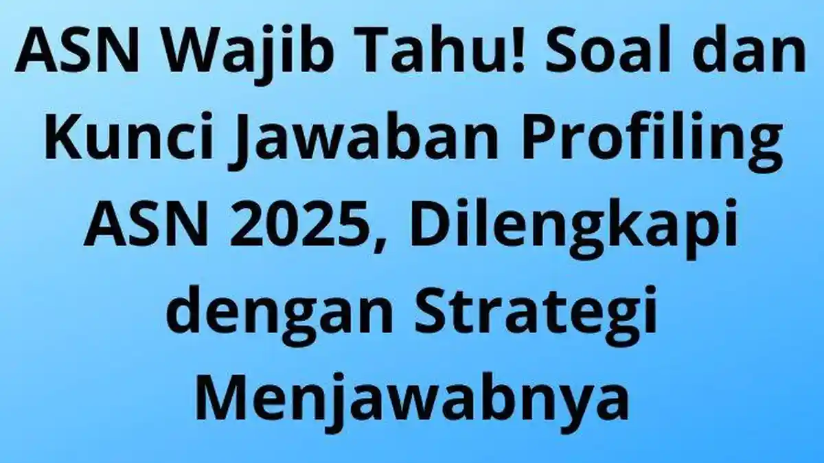 ASN Wajib Tahu! Soal dan Kunci Jawaban Profiling ASN 2025, Dilengkapi dengan Strategi Menjawabnya