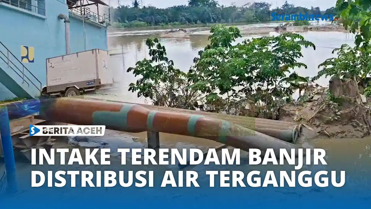VIDEO - Intake Terendam Banjir, Distribusi Air Bersih di Aceh Tamiang ...