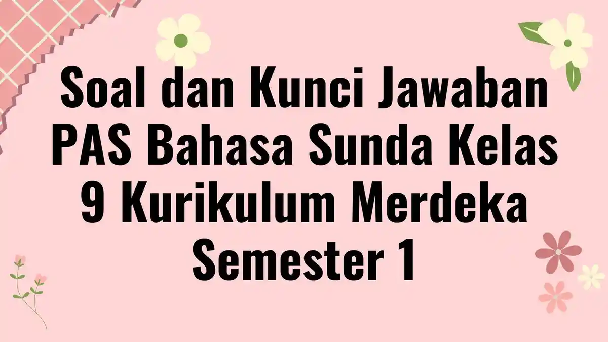 Soal PAS Bahasa Sunda Kelas 9 Kurikulum Merdeka Semester 1, Lengkap dengan Kunci Jawaban