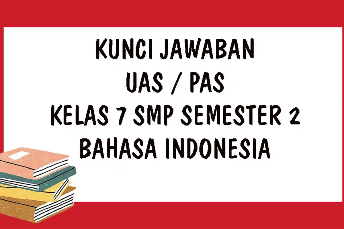 KUNCI JAWABAN UAS Bahasa Indonesia Kelas 7 SMP Semester 2 Tahun 2021, Soal Latihan UKK & PAS