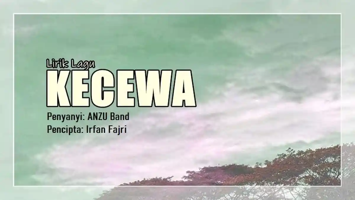 Lirik Lagu Kecewa - Anzu, Aku Patah Hati Aku Yang Kau Sakiti