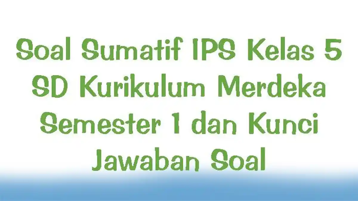 Soal Sumatif IPS Kelas 5 SD Kurikulum Merdeka Semester 1 dan Kunci Jawaban Soal