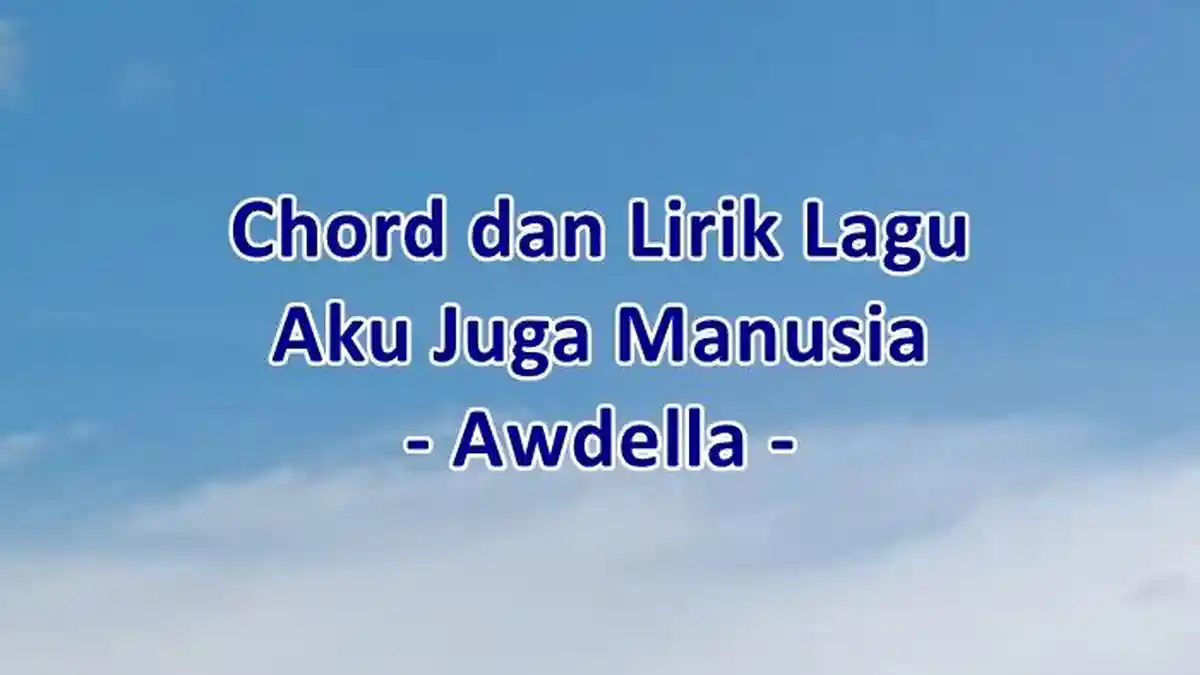Chord dan Lirik Lagu Aku Juga Manusia - Awdella
