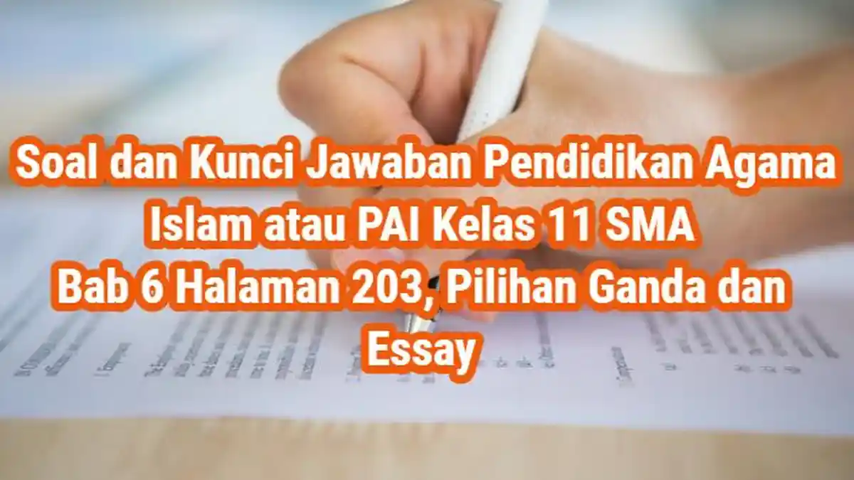 Soal dan Kunci Jawaban PAI Kelas 11 SMA Bab 6 Halaman 203, Pilihan Ganda dan Essay