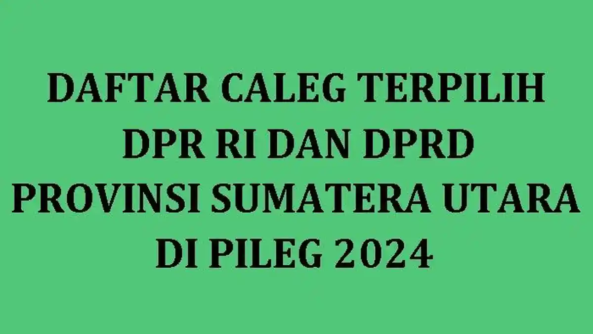 Daftar Lengkap Nama Caleg Terpilih DPR RI dan DPRD Provinsi Sumatera Utara di Pileg 2204