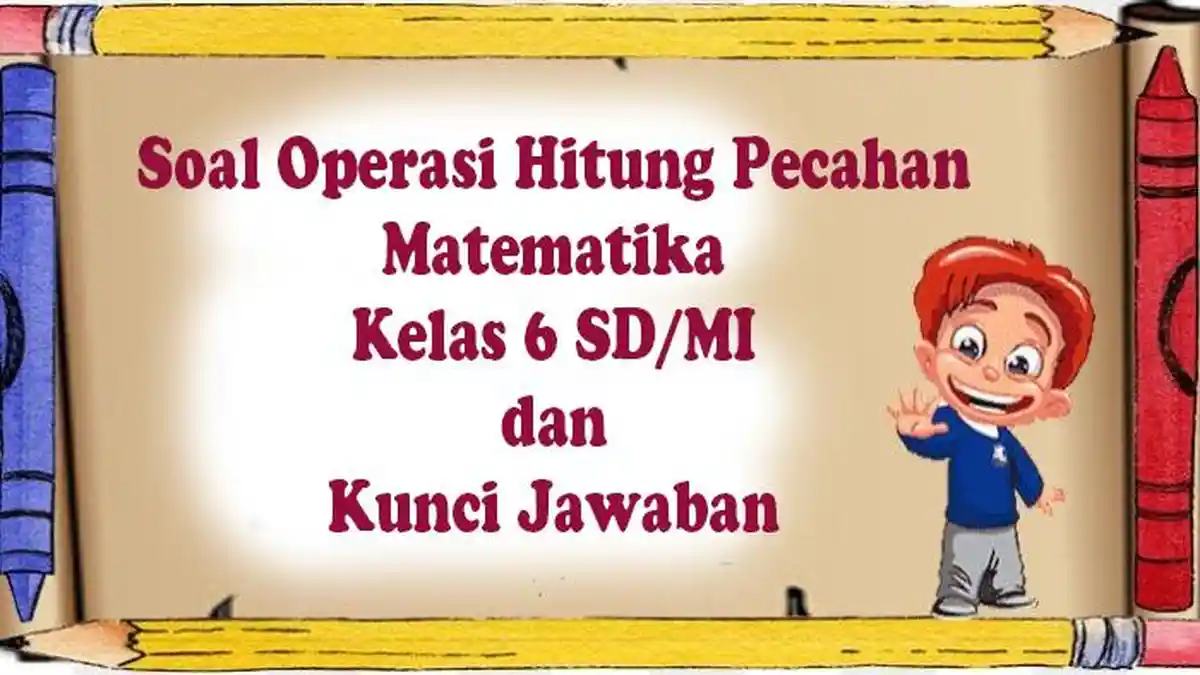 MATERI dan Soal Matematika Kelas 6 Semester 2 Kurikulum Merdeka, Kunci Jawaban : Operasi Hitung