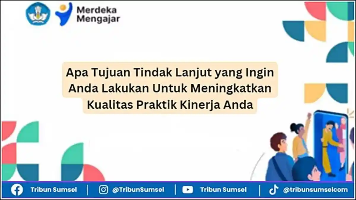 PMM, Apa Tujuan Tindak Lanjut yang Ingin Anda Lakukan Untuk Meningkatkan Kualitas Praktik Kinerja