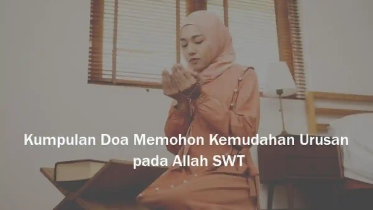 Kumpulan Doa Memohon Kemudahan Urusan pada Allah SWT, Lengkap Tulisan Latin dan Terjemahan Indonesia
