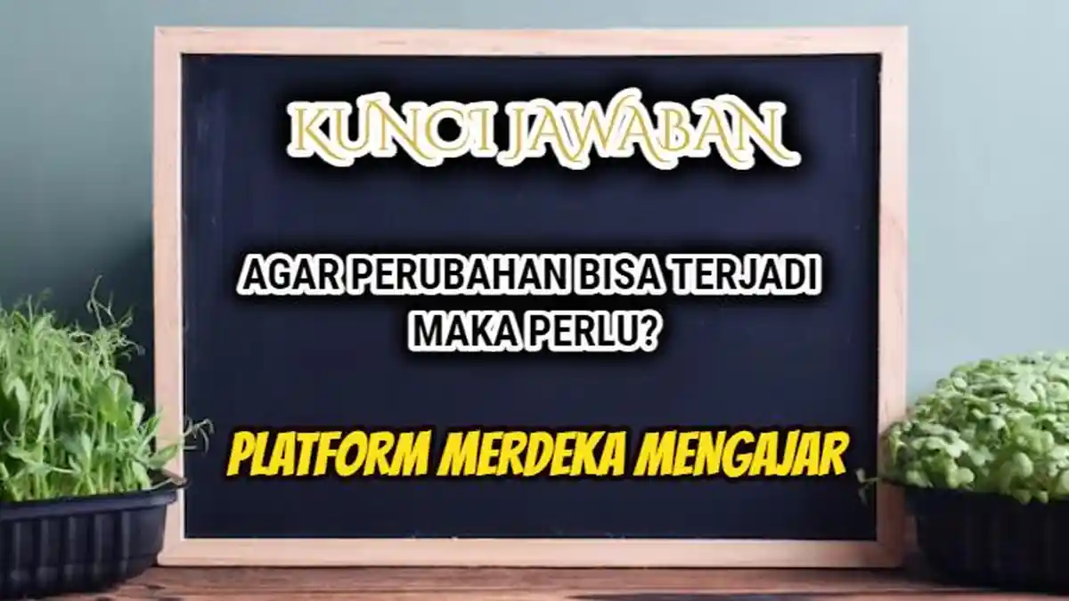 Jawaban Agar Perubahan Terjadi Maka Perlu? Post Test Modul 4 Memimpin Perubahan, Merdeka Mengajar
