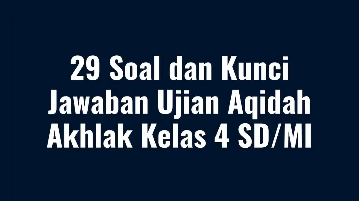 29 Soal Ujian Aqidah Akhlak Kelas 4 SD/MI, Dilengkapi Kunci Jawaban
