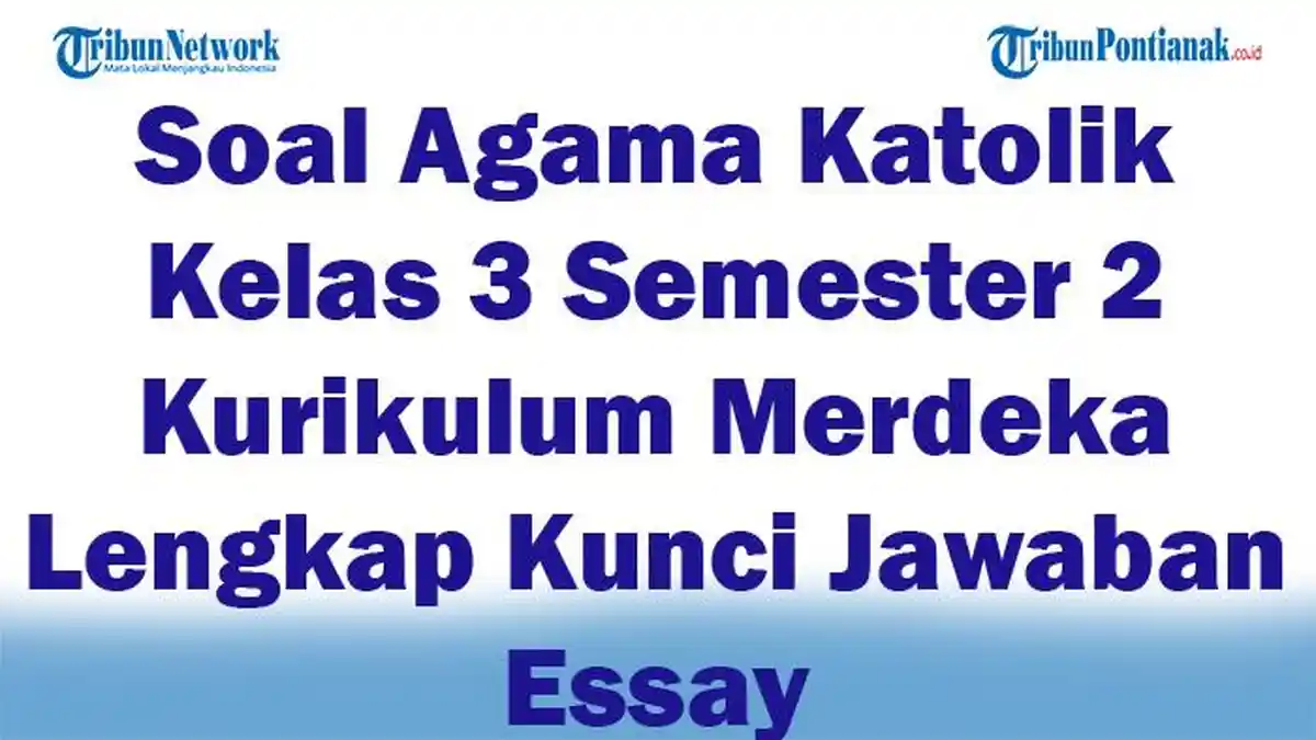45 Soal Agama Katolik Kelas 3 Semester 2 Kurikulum Merdeka Lengkap Kunci Jawaban Essay  