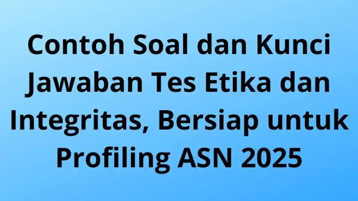 Contoh Soal dan Kunci Jawaban Tes Etika dan Integritas, Bersiap untuk Profiling ASN 2025