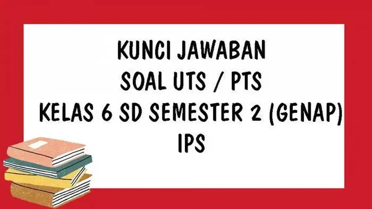 Latihan Soal Ujian Pelajaran IPS Kelas 6 SD Semester Genap dan Kunci Jawaban