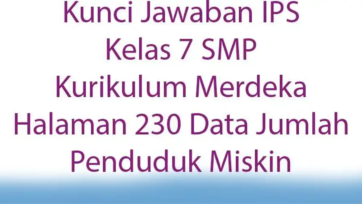 Kunci Jawaban IPS Kelas 7 SMP Kurikulum Merdeka Halaman 230 Data Jumlah Penduduk Miskin