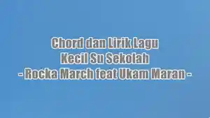 chord-gitar-dan-lirik-lagu-Kecil-Su-Sekolah-yang-dinyanyikan-oleh-Rocka-March-feat-Ukam-Maran.jpg