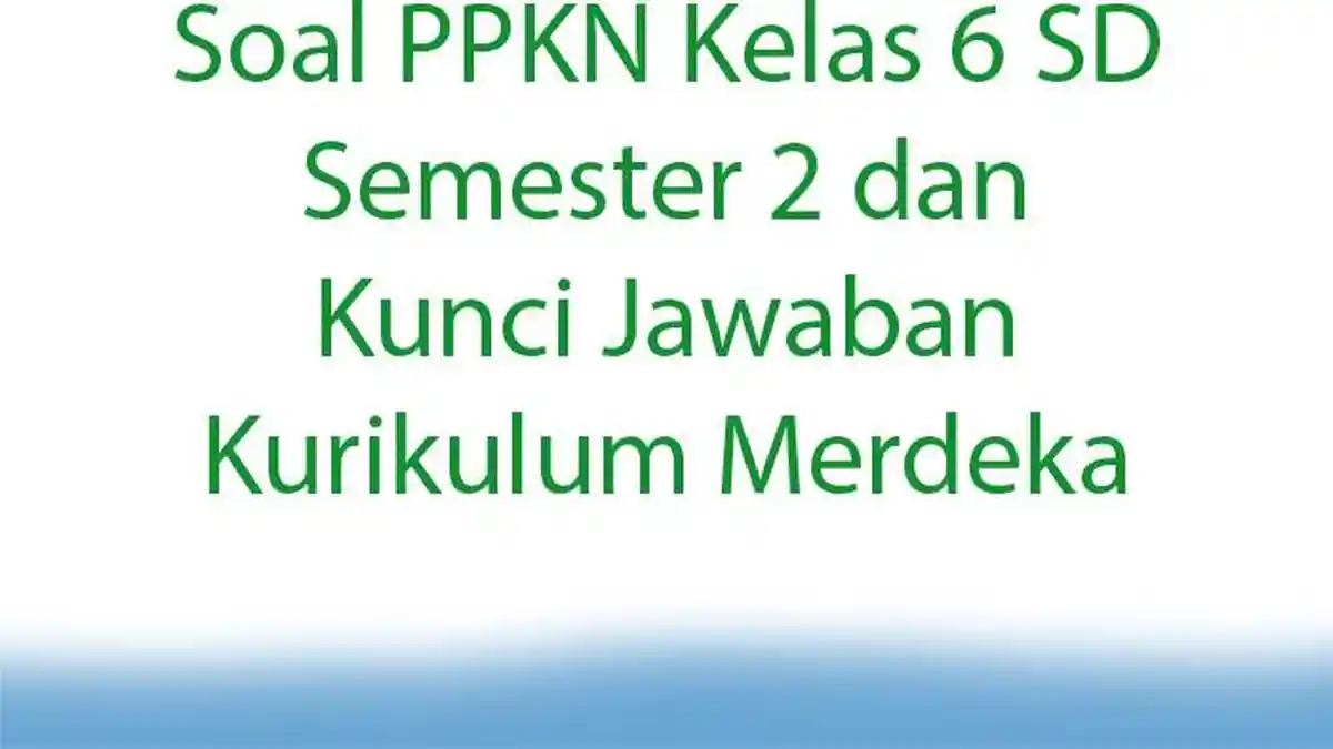 20 Soal PPKN Kelas 6 SD Semester 2 dan Kunci Jawaban Kurikulum Merdeka