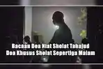 Bacaan-Doa-Niat-Sholat-Tahajud-Doa-Wajib-yang-Dibaca-Saat-Sholat-Sepertiga-Malam.jpg