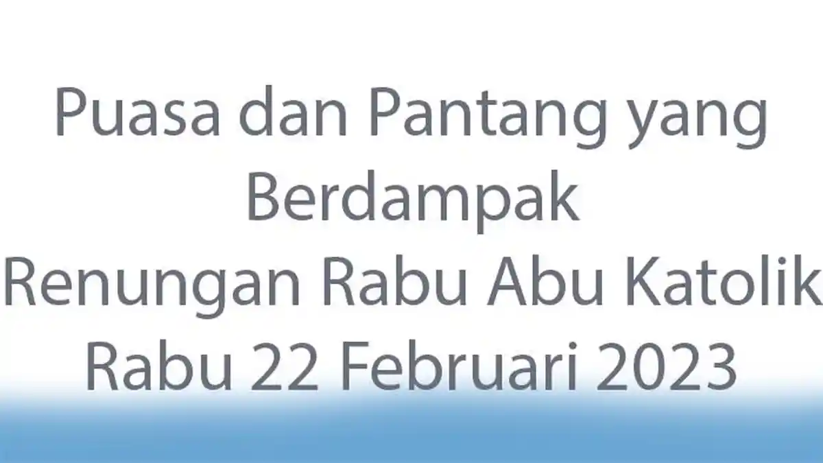 Renungan Rabu Abu Katolik Rabu 22 Februari 2023, Puasa dan Pantang yang ...