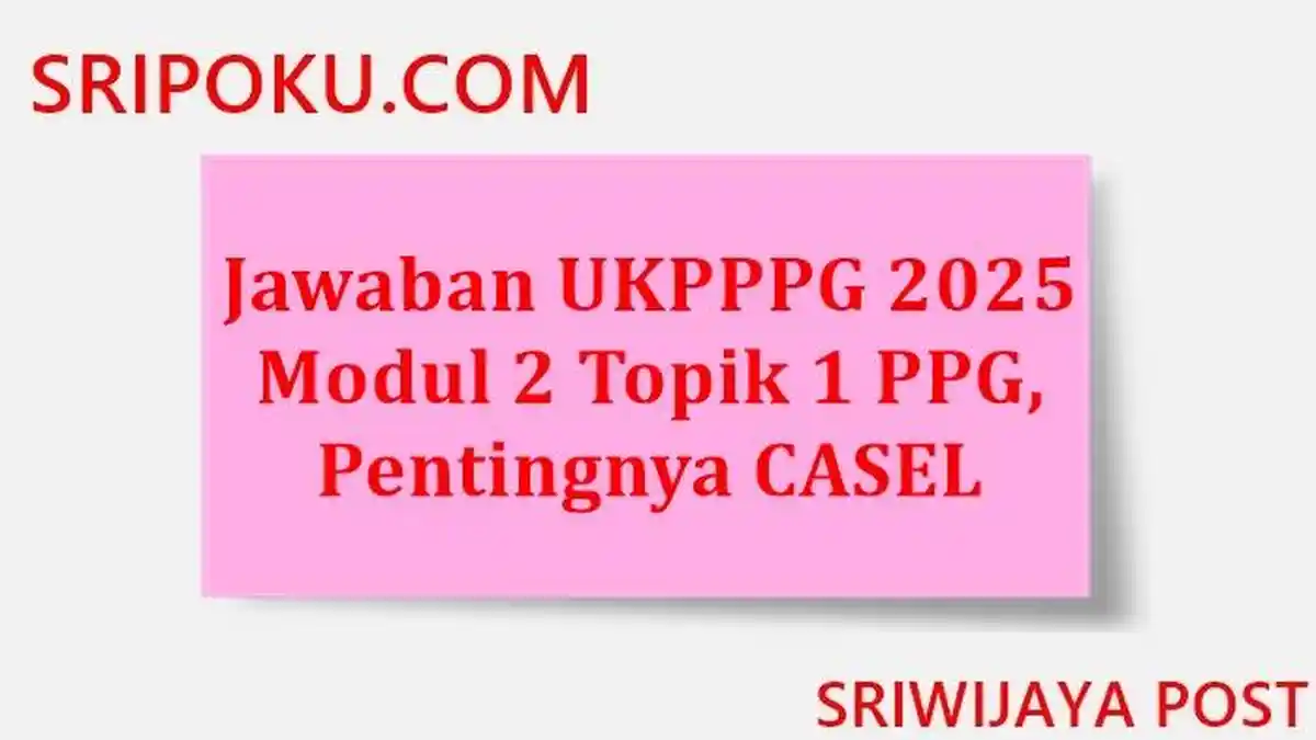Jawaban UKPPPG 2025 Modul 2 Topik 1 PPG, Pentingnya CASEL