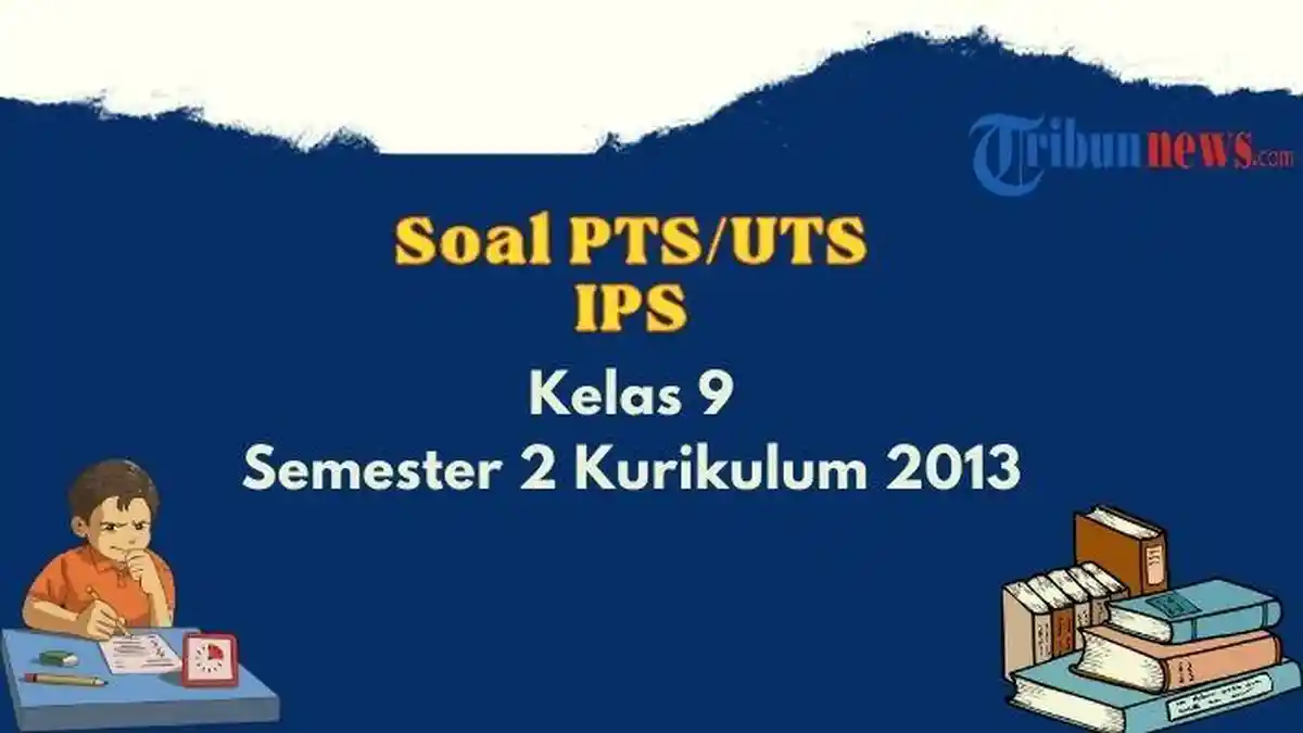 25 Contoh Soal PTS, UTS  IPS Kelas 9 SMP Semester 2 Kurikulum 2013 dan Kunci Jawaban