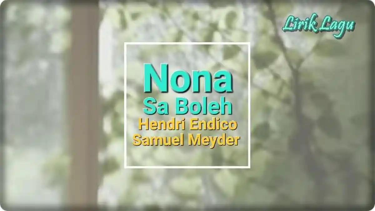 Lirik Lagu Nona Sa Boleh - Hendri Endico ft Samuel Meyder