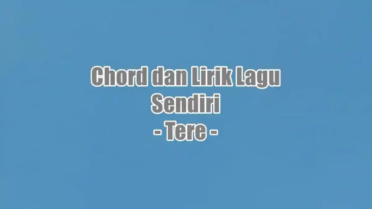 Chord dan Lirik Lagu Sendiri - Tere