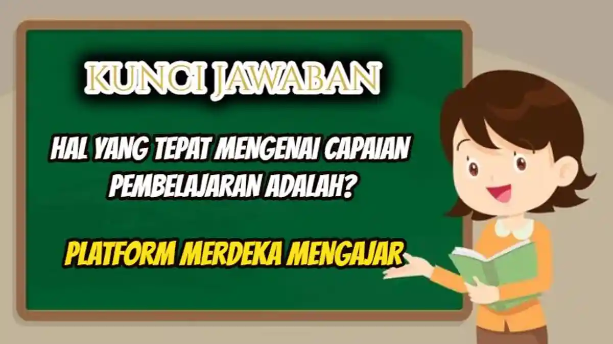 Hal yang Tepat Mengenai Capaian Pembelajaran Adalah? Ini Jawaban Modul 1 Topik 3 Merdeka Mengajar