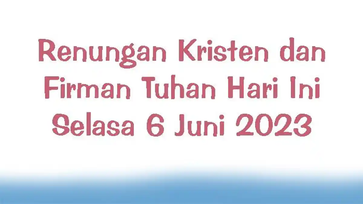 Renungan Kristen dan Firman Tuhan Hari Ini Selasa 6 Juni 2023