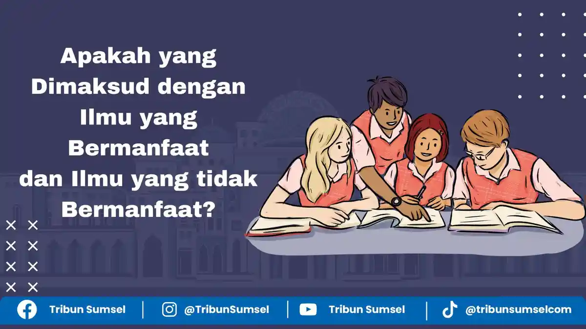 Apakah yang Dimaksud Ilmu yang bermanfaat dan Ilmu yang tidak Bermanfaat? Penjelasan Alquran & Hadis