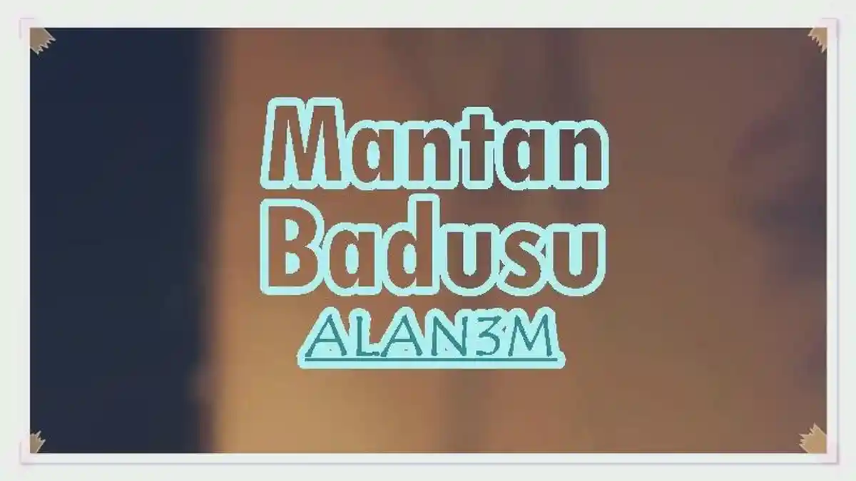 Lirik Lagu Mantan Badusu - ALAN3M, So Jadi Mantan Nya Usah Mo Badusu