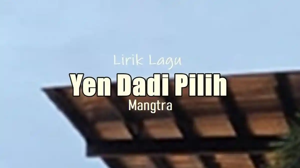 Lirik Lagu Yen Dadi Pilih - Mangtra