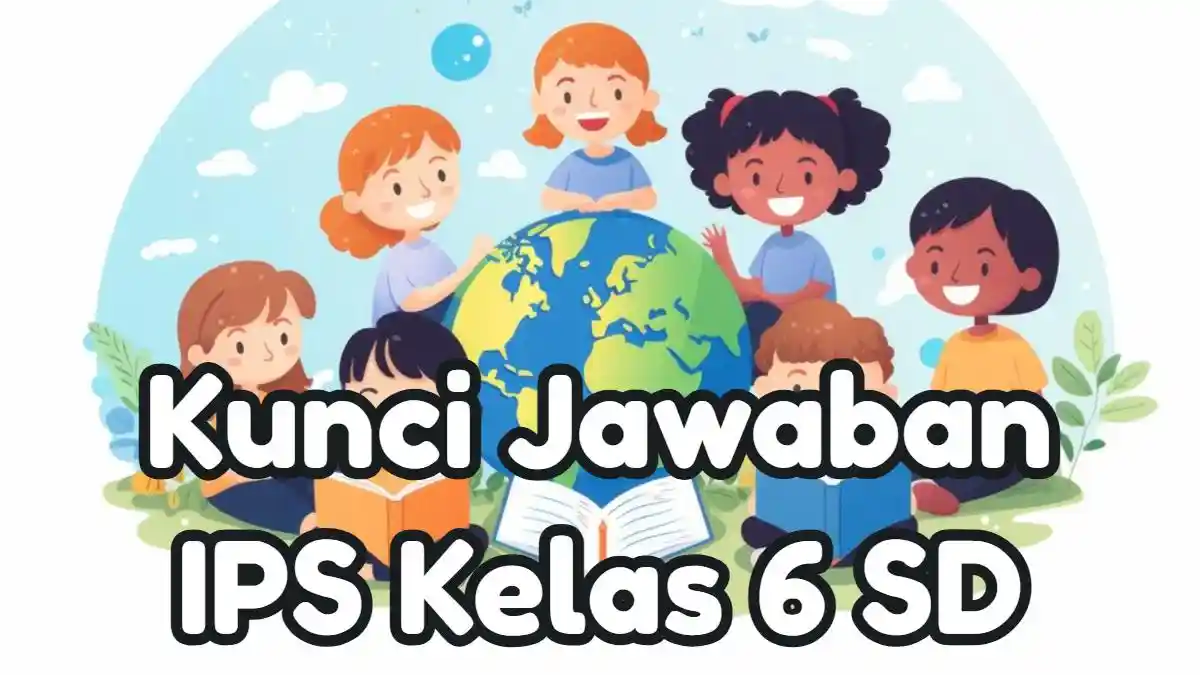 Kunci Jawaban: 20 Contoh Soal UAS PAS SAS IPS Kelas 6 SD Semester 1 Kurikulum Merdeka 2024
