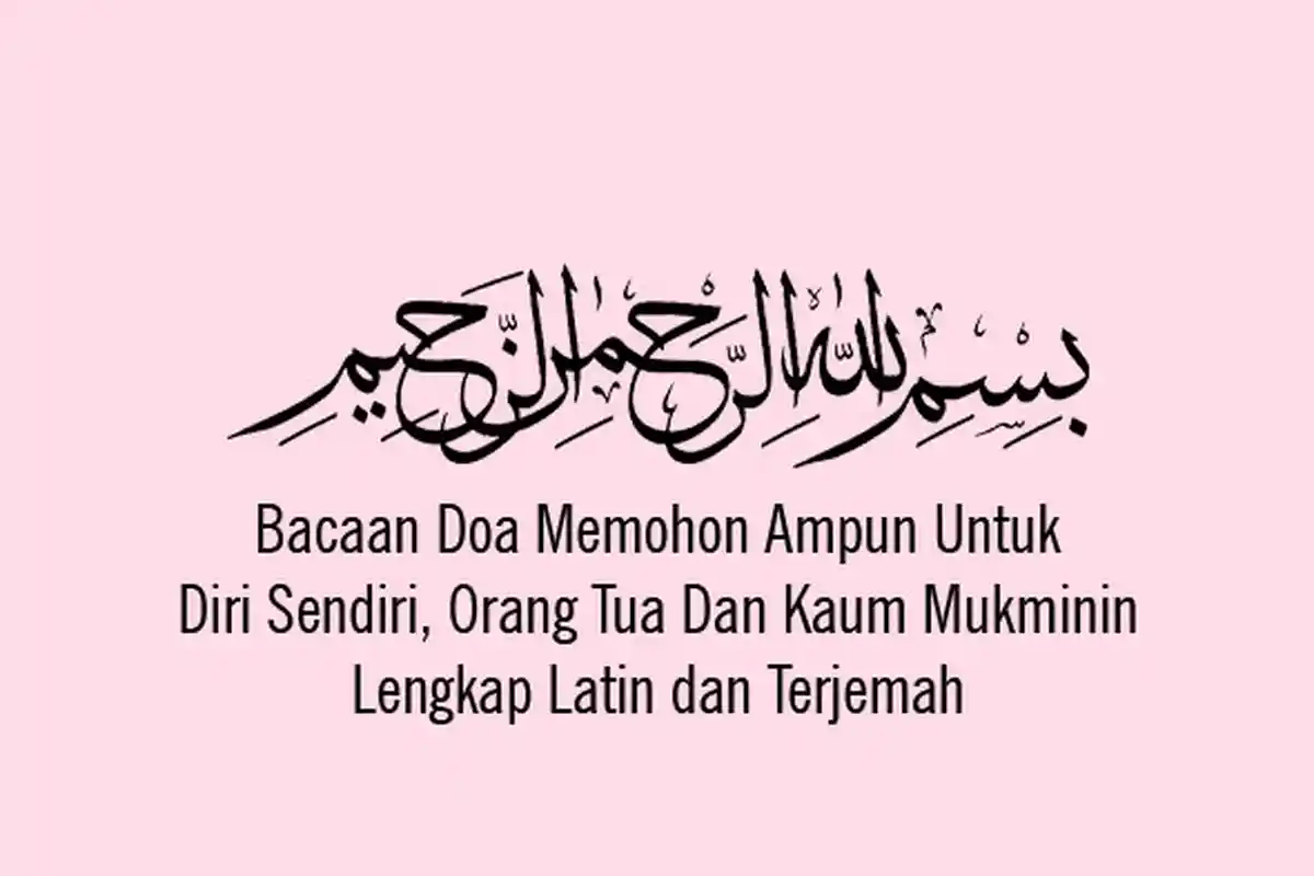 Bacaan Doa Mohon Ampunan Untuk Diri Sendiri, Orang Tua Dan Kaum Mukminin Lengkap Latin dan Terjemah