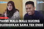 Fahmi-malu-malu-kucing-dijodohkan-sama-Teh-Ende.jpg