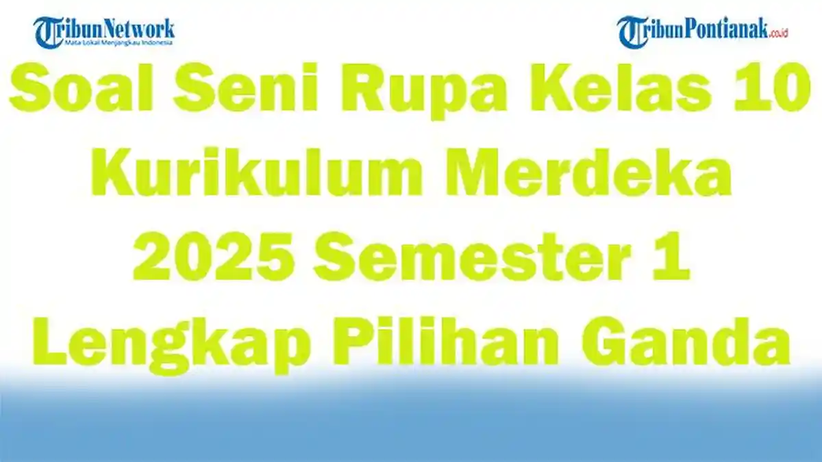 45 Soal Seni Rupa Kelas 10 Kurikulum Merdeka 2025 Semester 1 Lengkap Pilihan Ganda