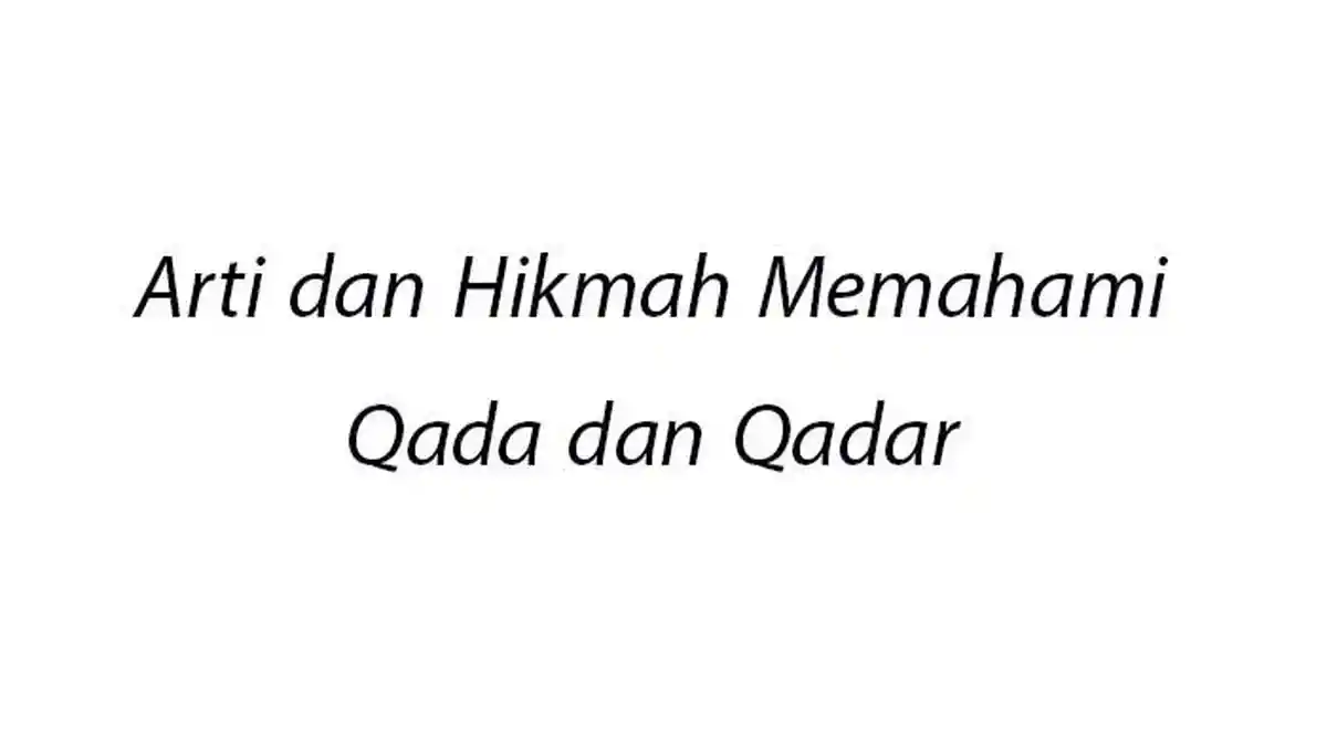 Arti dan Hikmah Memahami Paristiwa Qada dan Qadar dalam Pelajaran Agama Islam