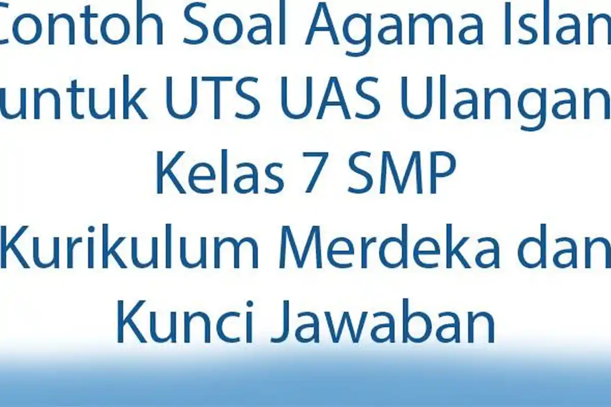 Contoh Soal Agama Islam untuk UTS UAS Ulangan Kelas 7 SMP Kurikulum Merdeka dan Kunci Jawaban