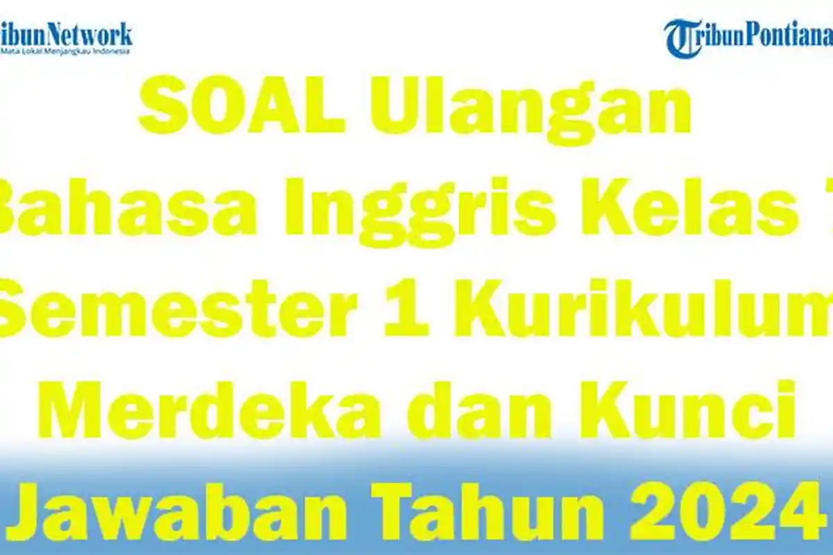 50 SOAL Ulangan Bahasa Inggris Kelas 7 Semester 1 Kurikulum Merdeka dan Kunci Jawaban Tahun 2024
