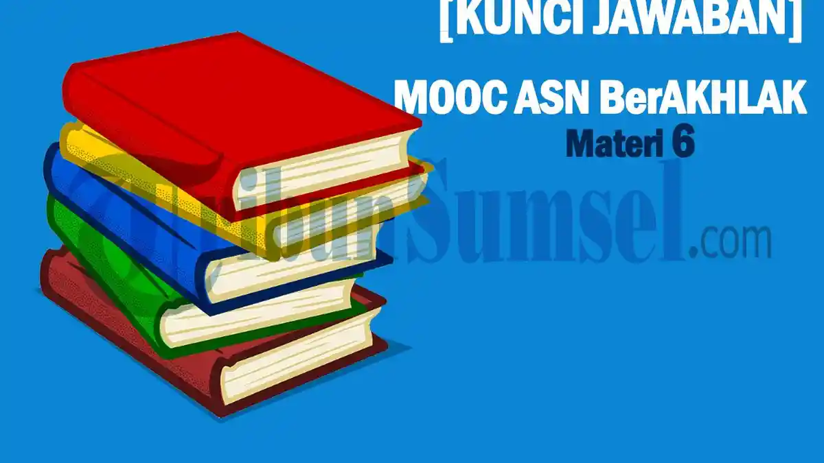 Kunci Jawaban: Soal MOOC ASN BerAKHLAK Materi 6, Lengkap Skor 100